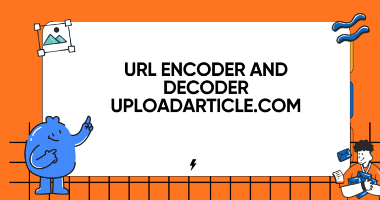 Understanding the Importance of URL Encoder and Decoder at UploadArticle.com